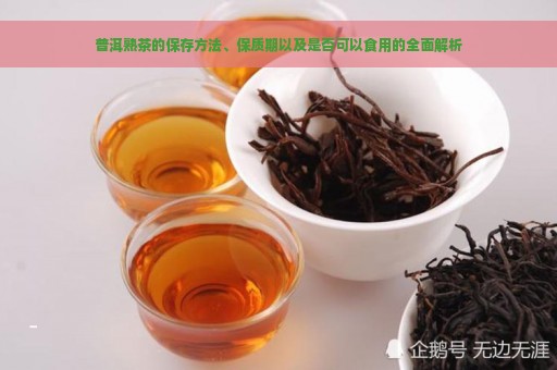 普洱熟茶的保存方法、保质期以及是否可以食用的全面解析