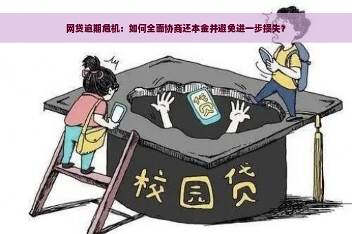 网贷逾期危机：如何全面协商还本金并避免进一步损失？