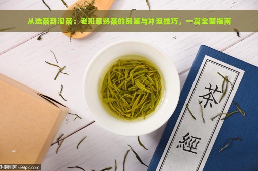 从选茶到泡茶：老班章熟茶的品鉴与冲泡技巧，一篇全面指南