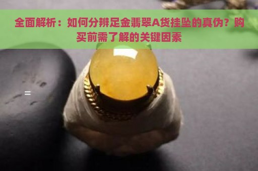 全面解析：如何分辨足金翡翠A货挂坠的真伪？购买前需了解的关键因素