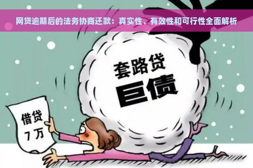 网贷逾期后的法务协商还款：真实性、有效性和可行性全面解析