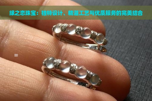 缘之恋珠宝：独特设计、精湛工艺与优质服务的完美结合