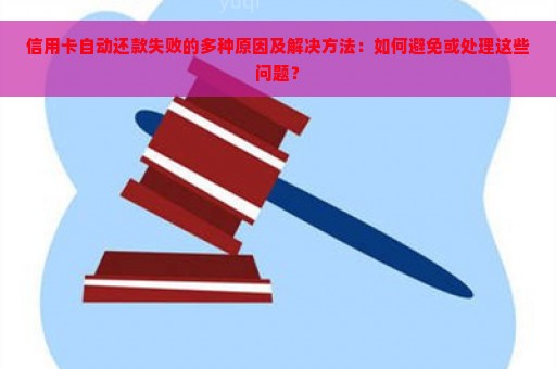 信用卡自动还款失败的多种原因及解决方法：如何避免或处理这些问题？