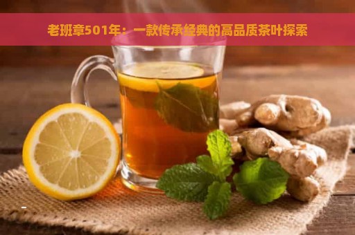 老班章501年：一款传承经典的高品质茶叶探索