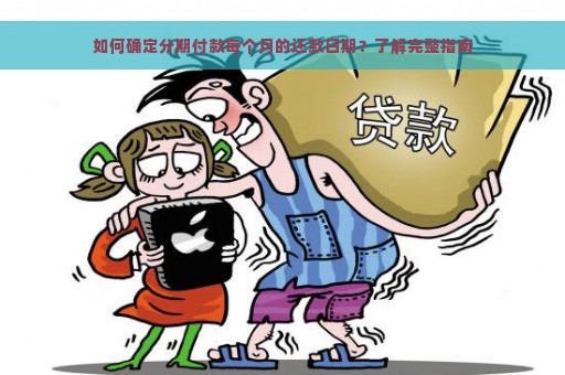 如何确定分期付款每个月的还款日期？了解完整指南