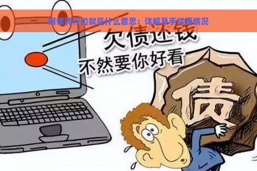 网银跨行扣款是什么意思：详解及手续费情况