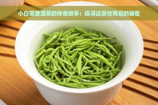 小白菜普洱茶的传奇故事：探寻这茶饮背后的秘密