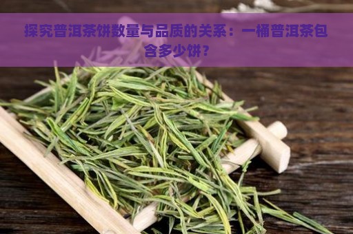 探究普洱茶饼数量与品质的关系：一桶普洱茶包含多少饼？