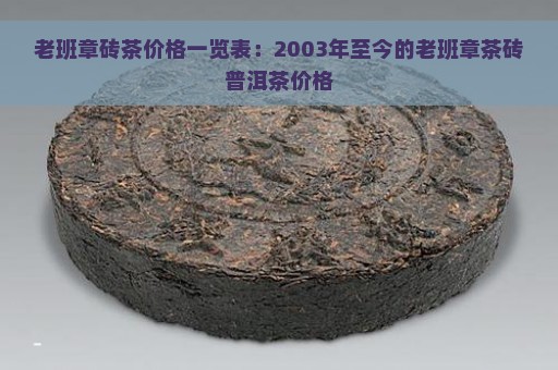 老班章砖茶价格一览表：2003年至今的老班章茶砖普洱茶价格