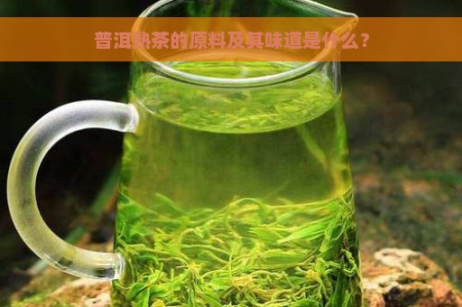 普洱熟茶的原料及其味道是什么？