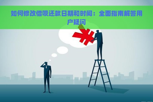 如何修改借呗还款日期和时间：全面指南解答用户疑问