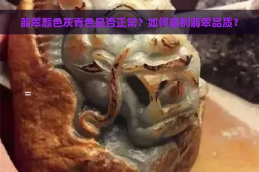 翡翠颜色灰青色是否正常？如何鉴别翡翠品质？