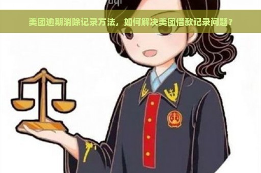 美团逾期消除记录方法，如何解决美团借款记录问题？