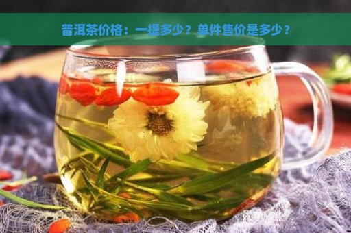 普洱茶价格：一提多少？单件售价是多少？