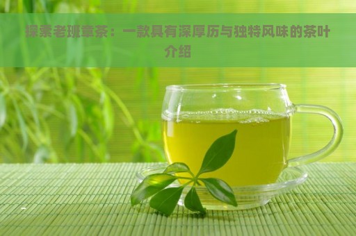 探索老班章茶：一款具有深厚历与独特风味的茶叶介绍