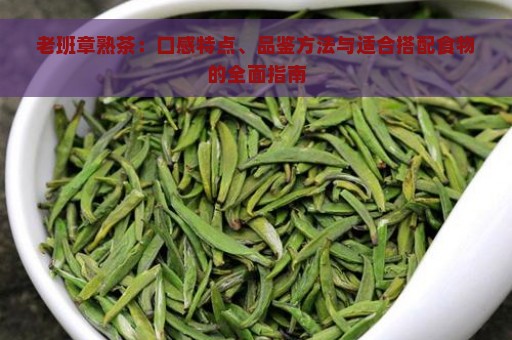 老班章熟茶：口感特点、品鉴方法与适合搭配食物的全面指南