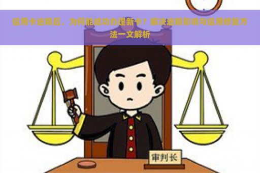 信用卡逾期后，为何能成功办理新卡？解决逾期影响与信用修复方法一文解析