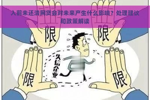 入前未还清网贷会对未来产生什么影响？处理建议和政策解读