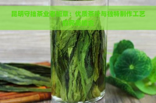 昆明守拙茶业老班章：优质茶叶与独特制作工艺的完美结合