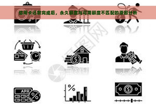 信用卡还款完成后，永久额度与可用额度不匹配的原因分析