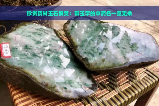 珍贵药材玉石俱焚：带玉字的中药名一览无余