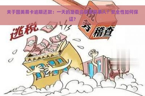 关于国美易卡逾期还款：一天的是否会联系联系人？安全性如何保证？