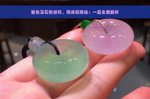 紫色玉石的讲究、用途和忌讳：一篇全面解析