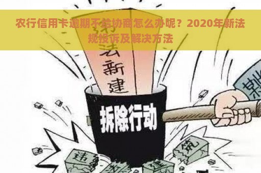 农行信用卡逾期不给协商怎么办呢？2020年新法规投诉及解决方法