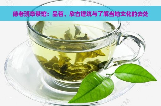 德老班章茶馆：品茗、欣古建筑与了解当地文化的去处