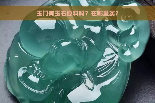 玉门有玉石原料吗？在哪里买？