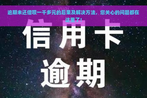 逾期未还借呗一千多元的后果及解决方法，您关心的问题都在这里了！