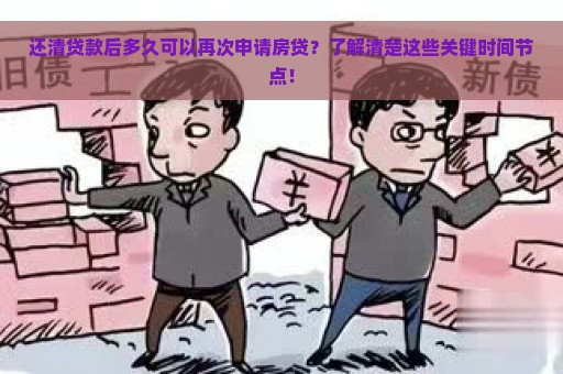 还清贷款后多久可以再次申请房贷？了解清楚这些关键时间节点！