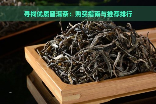 寻找优质普洱茶：购买指南与推荐排行