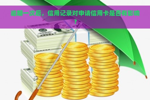 逾期一次后，信用记录对申请信用卡是否有影响？