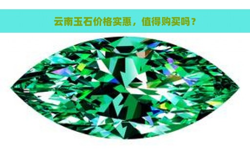 云南玉石价格实惠，值得购买吗？