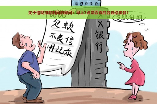 关于借呗扣款时间的疑问：早上7点是否真的会自动扣款？