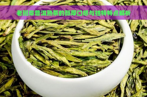 老班章普洱熟茶的醇厚口感与独特特点解析