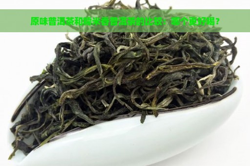 原味普洱茶和糯米香普洱茶的比较：哪个更好喝？