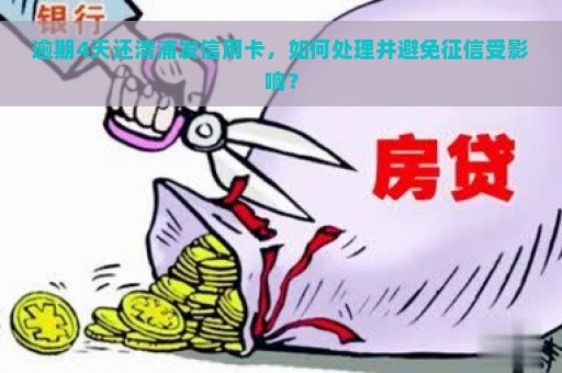 逾期4天还清浦发信用卡，如何处理并避免征信受影响？