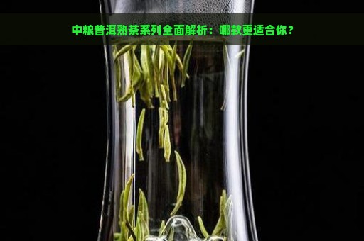 中粮普洱熟茶系列全面解析：哪款更适合你？