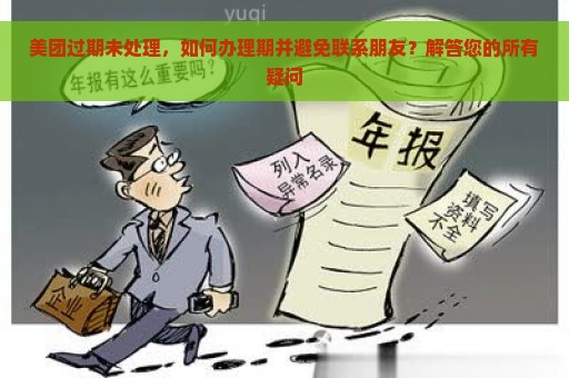 美团过期未处理，如何办理期并避免联系朋友？解答您的所有疑问