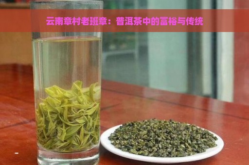 云南章村老班章：普洱茶中的富裕与传统