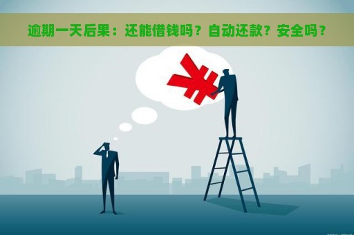 逾期一天后果：还能借钱吗？自动还款？安全吗？