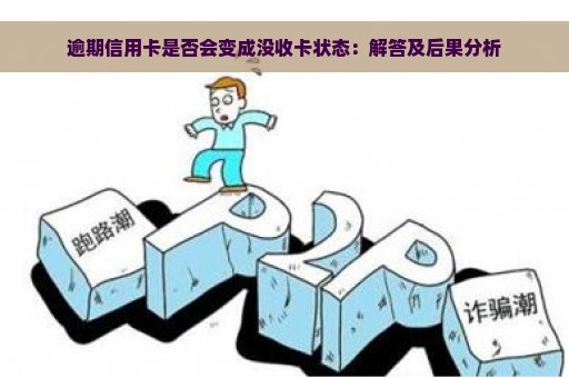 逾期信用卡是否会变成没收卡状态：解答及后果分析