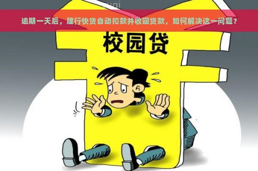 逾期一天后，建行快贷自动扣款并收回贷款，如何解决这一问题？