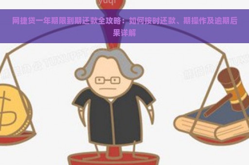 网捷贷一年期限到期还款全攻略：如何按时还款、期操作及逾期后果详解