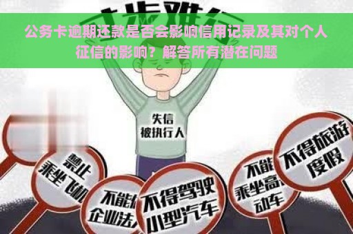 公务卡逾期还款是否会影响信用记录及其对个人征信的影响？解答所有潜在问题