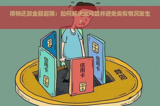 得物还款金额超限：如何解决此问题并避免类似情况发生？