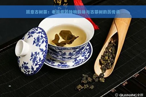 班章古树茶：老班章的独特韵味与古茶树的历传承