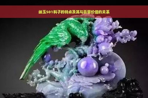 岫玉501料子的特点及其与翡翠价值的关系